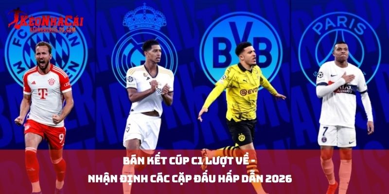 Bán Kết Cúp C1 Lượt Về - Nhận Định Các Cặp Đấu Hấp Dẫn 2026