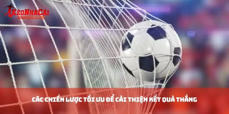 Các chiến lược tối ưu để cải thiện kết quả thắng