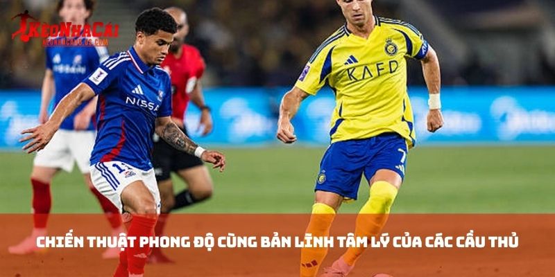 Chiến thuật phong độ cùng bản lĩnh tâm lý của các cầu thủ