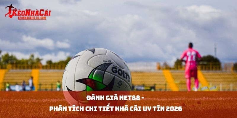 Đánh Giá NET88 - Phân Tích Chi Tiết Nhà Cái Uy Tín 2026