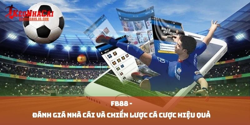 FB88 - Đánh Giá Nhà Cái Và Chiến Lược Cá Cược Hiệu Quả 