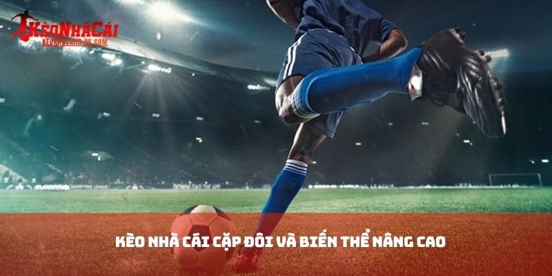 Kèo nhà cái cặp đôi và biến thể nâng cao