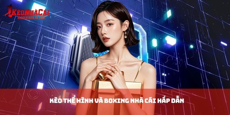 Kèo thể hình và boxing nhà cái hấp dẫn