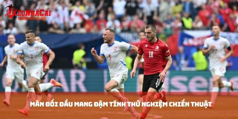 Màn đối đầu mang đậm tính thử nghiệm chiến thuật