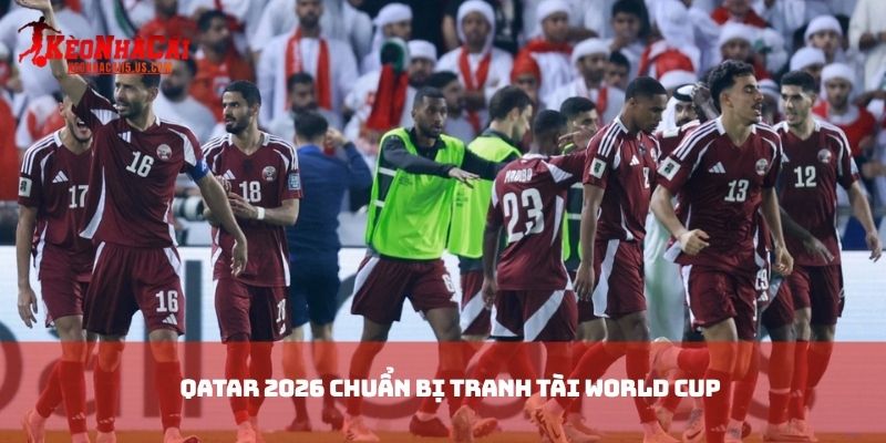 Qatar 2026 chuẩn bị tranh tài World Cup