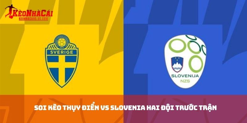 Soi kèo thụy điển vs Slovenia hai đội trước trận