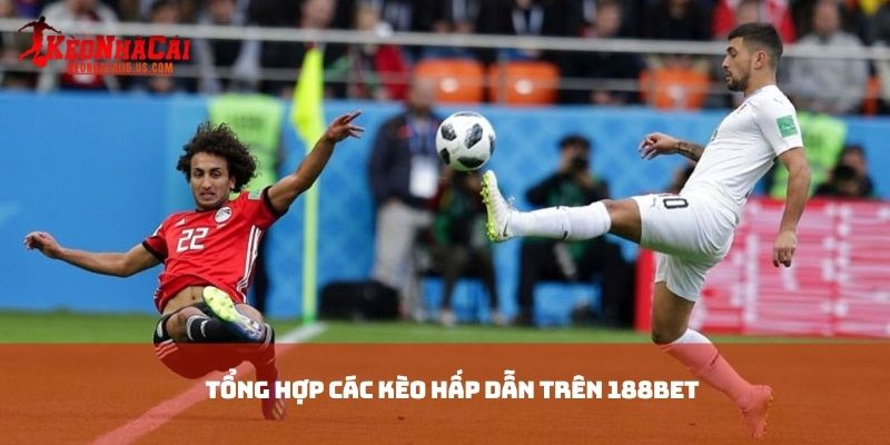 Tổng hợp các kèo hấp dẫn trên 188BET