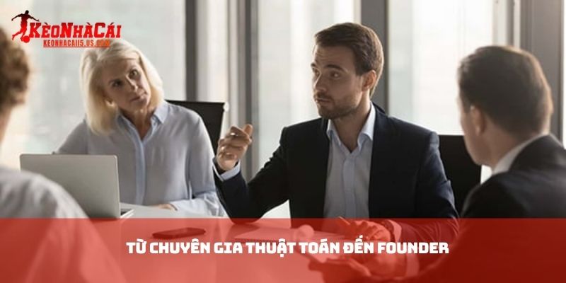 Từ chuyên gia thuật toán đến Founder