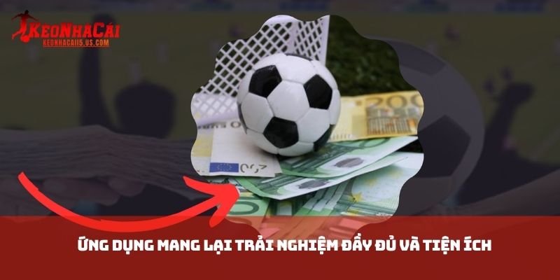 Ứng dụng mang lại trải nghiệm đầy đủ và tiện ích